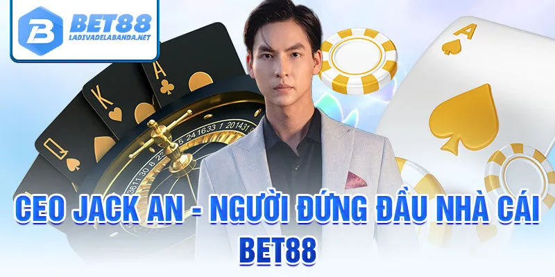 Ceo jack an - người đứng đầu nhà cái bet88