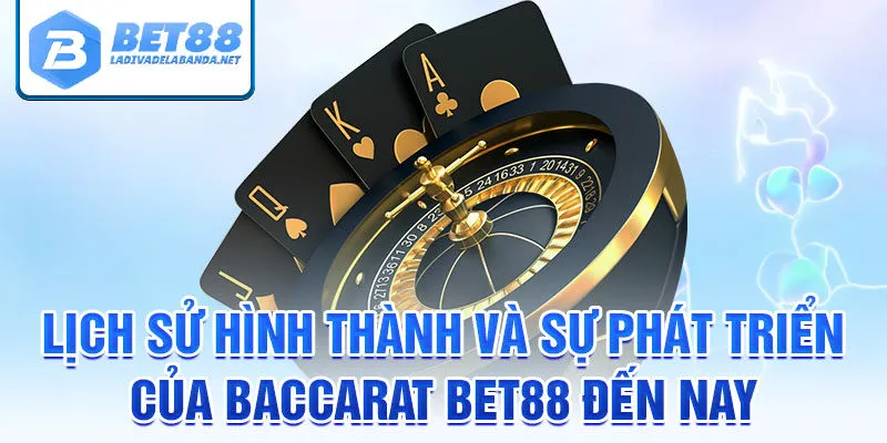 Lịch sử hình thành và sự phát triển của baccarat bet88 đến nay