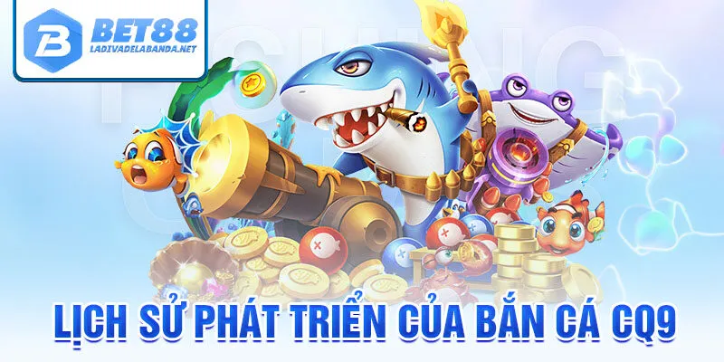 Lịch sử phát triển của bắn cá CQ9