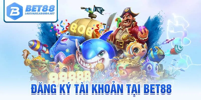 Đăng ký tài khoản tại bet88 để tham gia bắn cá nổ hũ