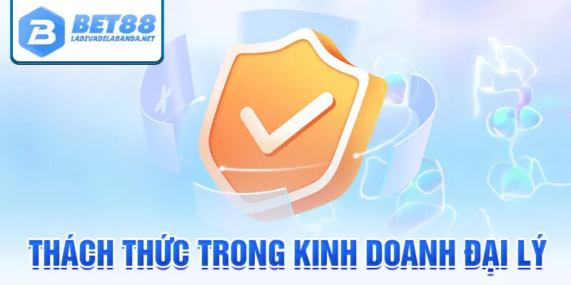 Những Thách Thức Trong Kinh Doanh Đại Lý