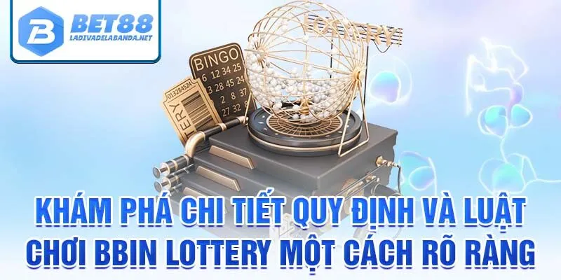 Khám phá chi tiết quy định và luật chơi bbin lottery một cách rõ ràng