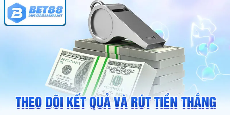 Theo dõi kết quả và rút tiền thắng