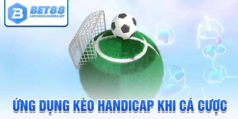 Ứng dụng kèo handicap khi cá cược