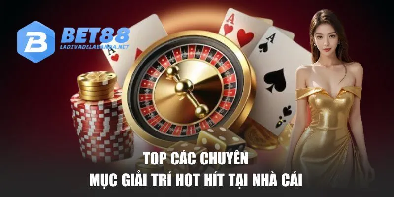 Top các chuyên mục giải trí hot hit tại nhà cái